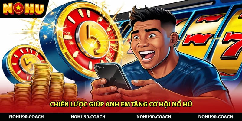 Chiến Lược Giúp Anh Em Tăng Cơ Hội Nổ Hũ