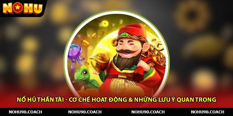 Nổ Hũ Thần Tài - Cơ Chế Hoạt Động & Những Lưu Ý Quan Trọng
