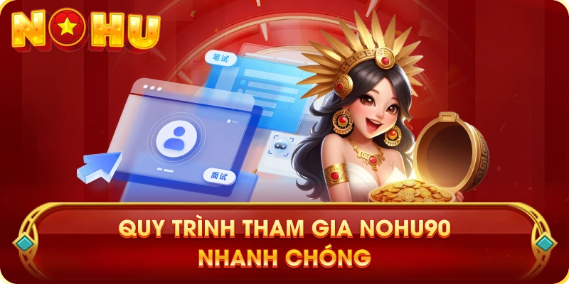 Quy Trình Tham Gia NOHU90 Nhanh Chóng